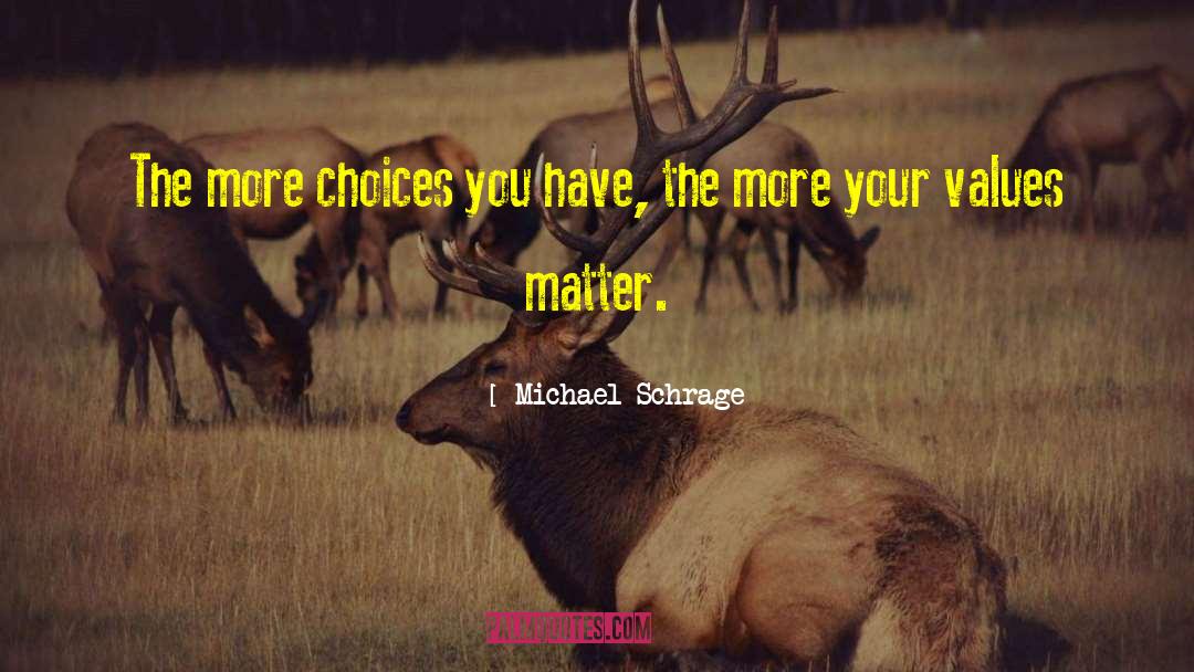 Michael Schrage Quotes: <br>The more choices you have,