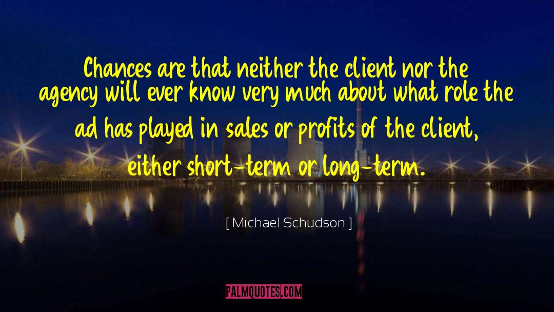 Michael Schudson Quotes: Chances are that neither the