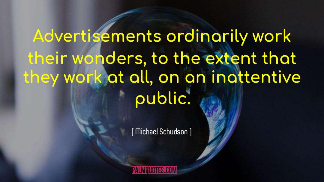 Michael Schudson Quotes: Advertisements ordinarily work their wonders,