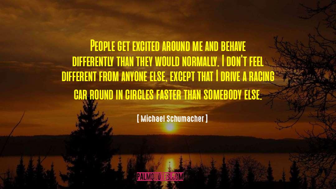 Michael Schumacher Quotes: People get excited around me