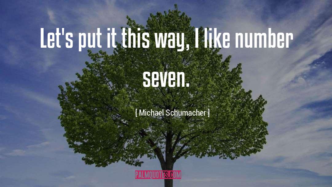 Michael Schumacher Quotes: Let's put it this way,