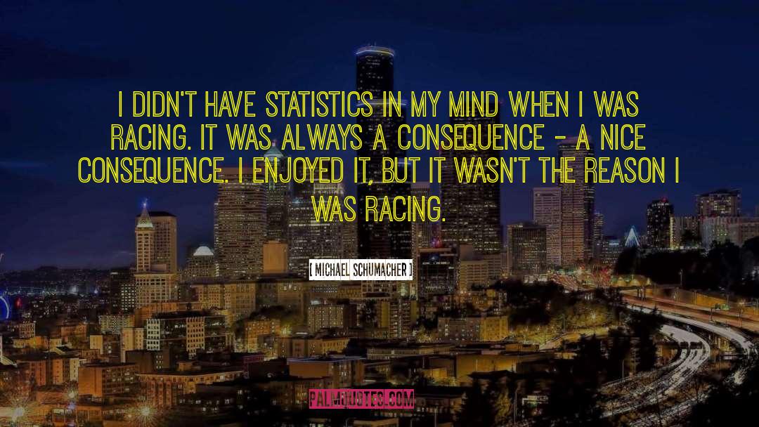 Michael Schumacher Quotes: I didn't have statistics in