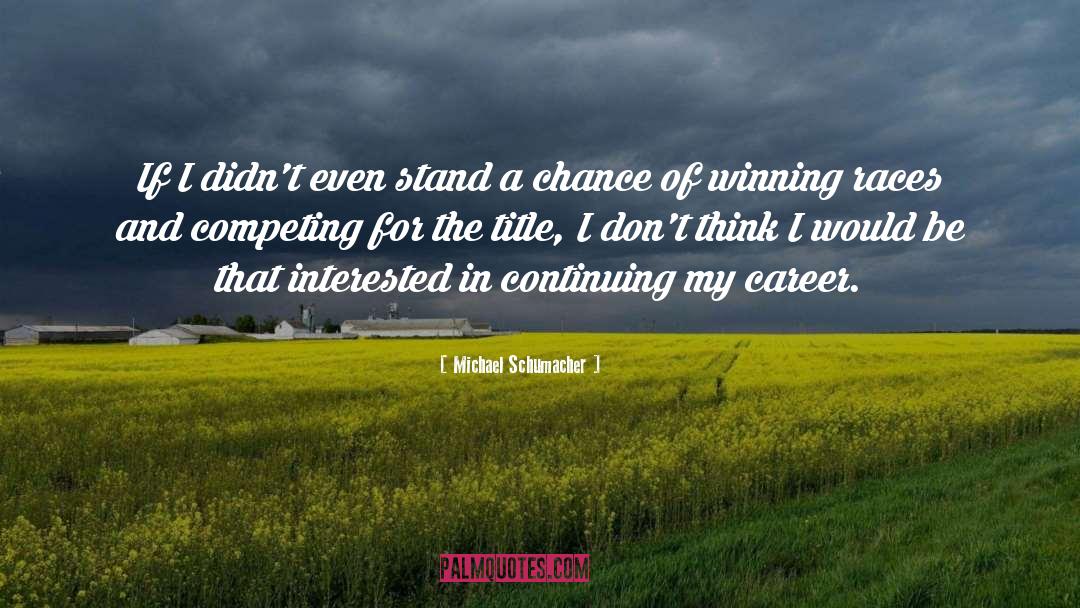 Michael Schumacher Quotes: If I didn't even stand