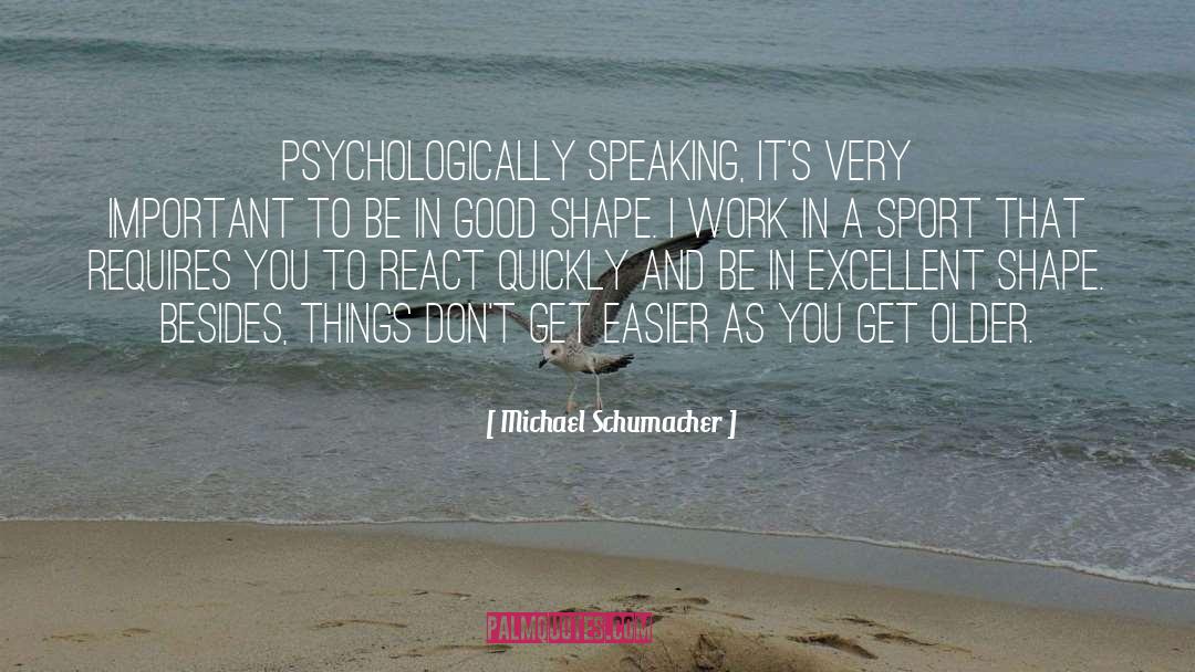 Michael Schumacher Quotes: Psychologically speaking, it's very important