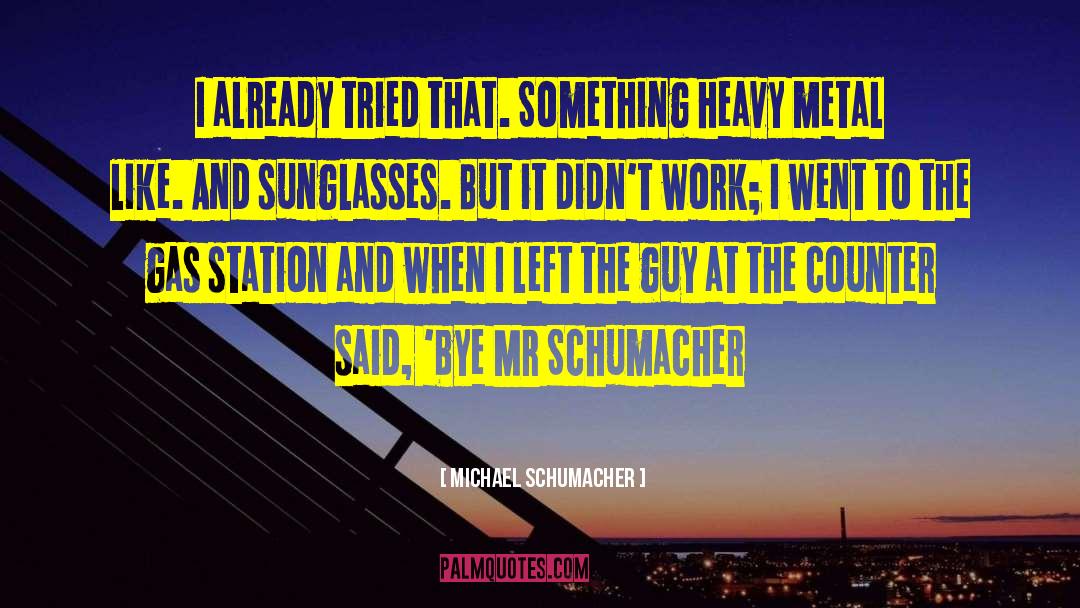 Michael Schumacher Quotes: I already tried that. Something