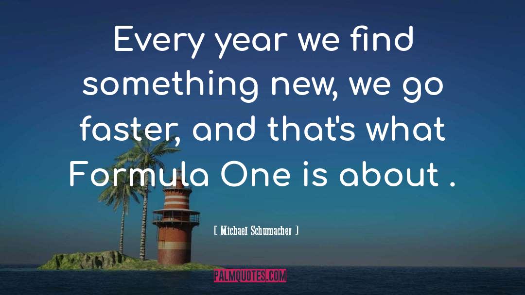 Michael Schumacher Quotes: Every year we find something
