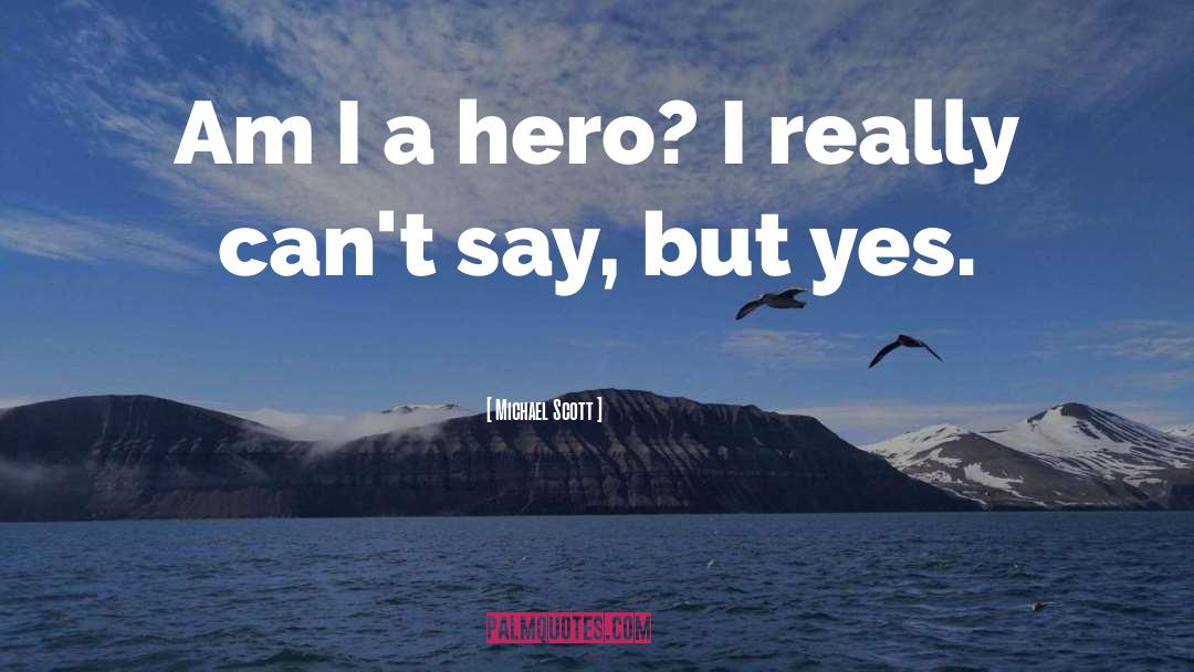 Michael Scott Quotes: Am I a hero? I