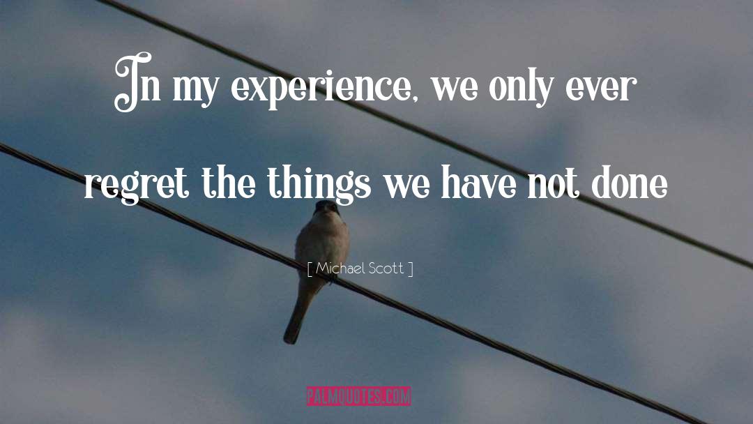Michael Scott Quotes: In my experience, we only