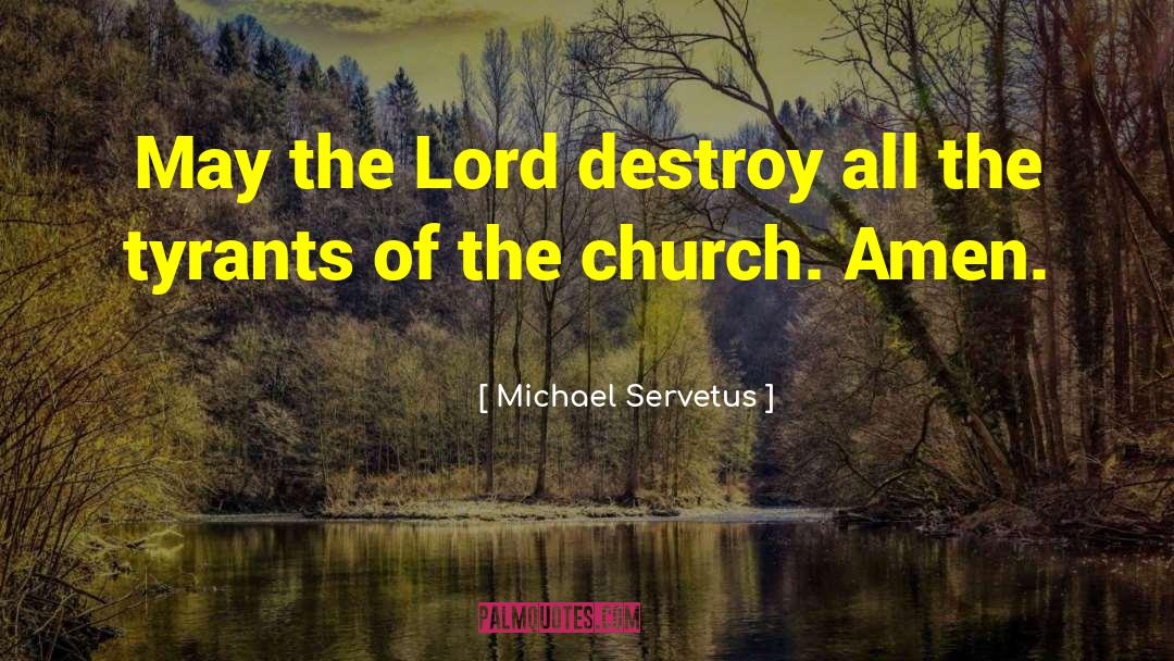 Michael Servetus Quotes: May the Lord destroy all
