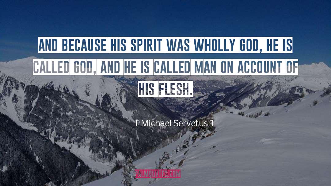 Michael Servetus Quotes: And because his Spirit was