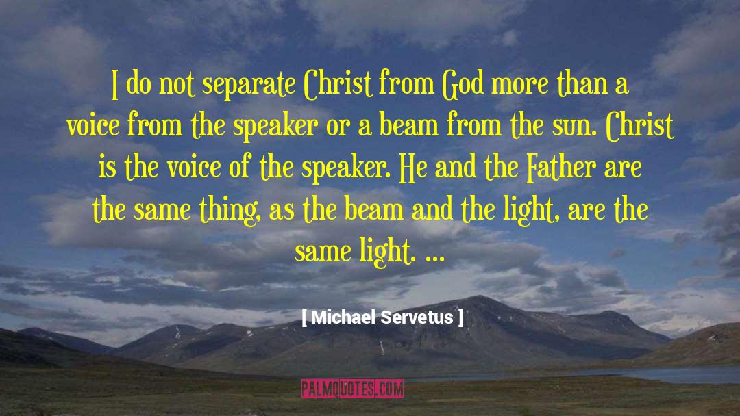 Michael Servetus Quotes: I do not separate Christ