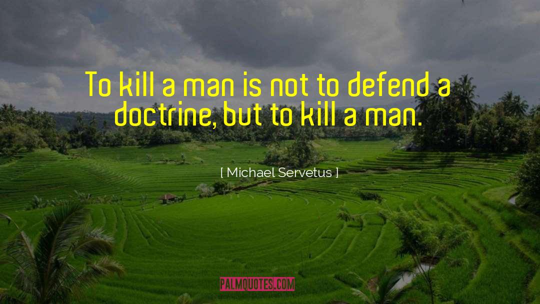 Michael Servetus Quotes: To kill a man is