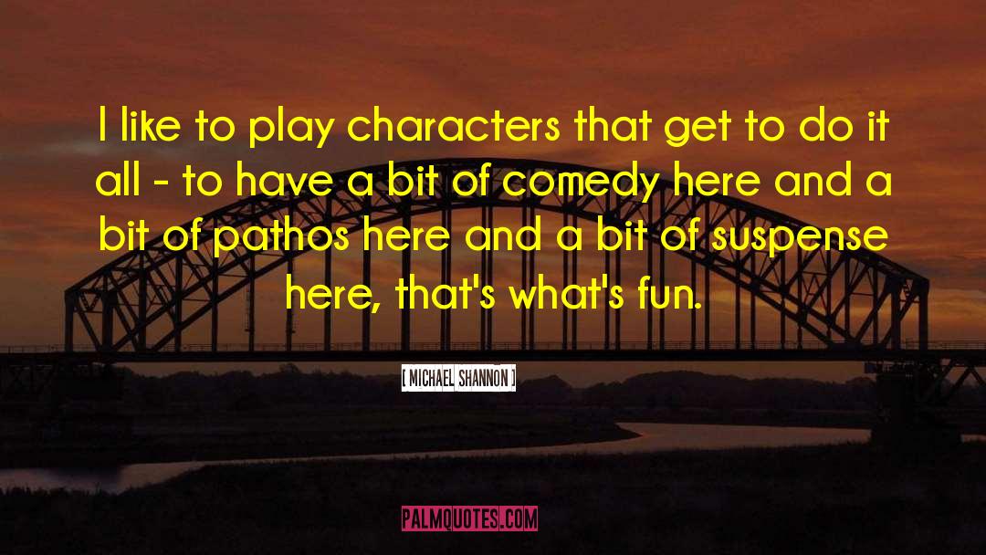Michael Shannon Quotes: I like to play characters