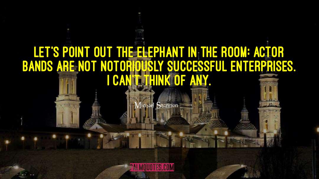 Michael Shannon Quotes: Let's point out the elephant
