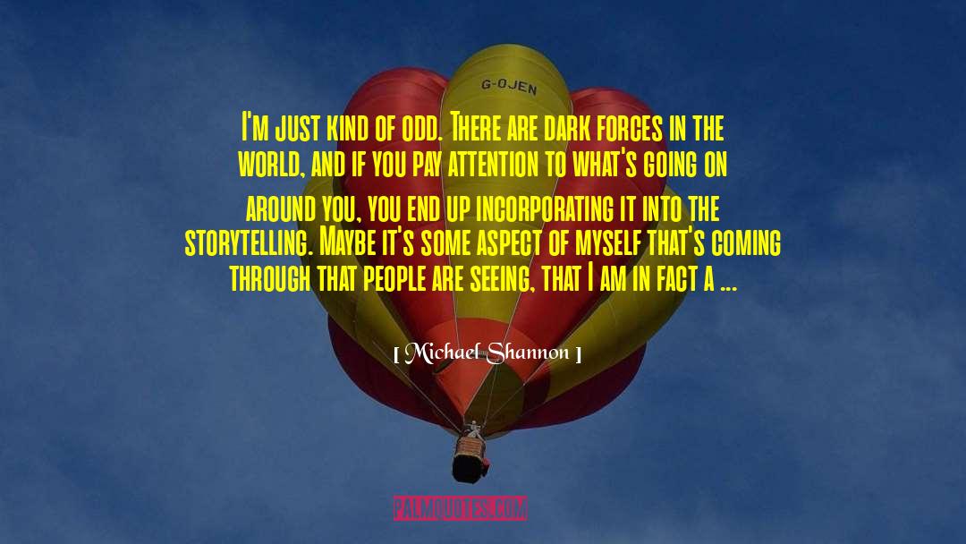 Michael Shannon Quotes: I'm just kind of odd.