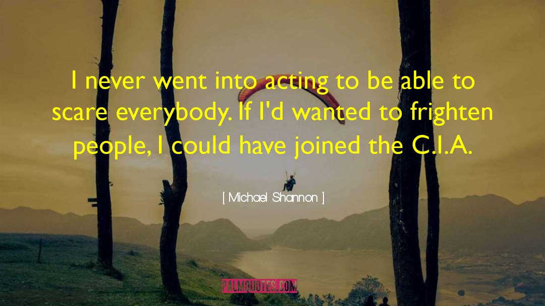 Michael Shannon Quotes: I never went into acting