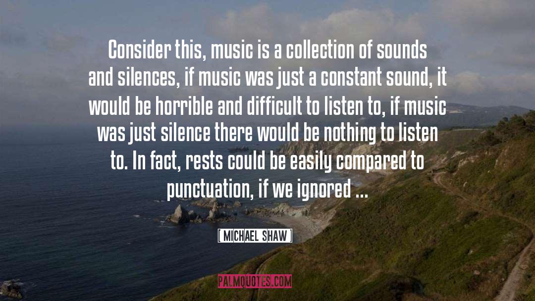 Michael Shaw Quotes: Consider this, music is a