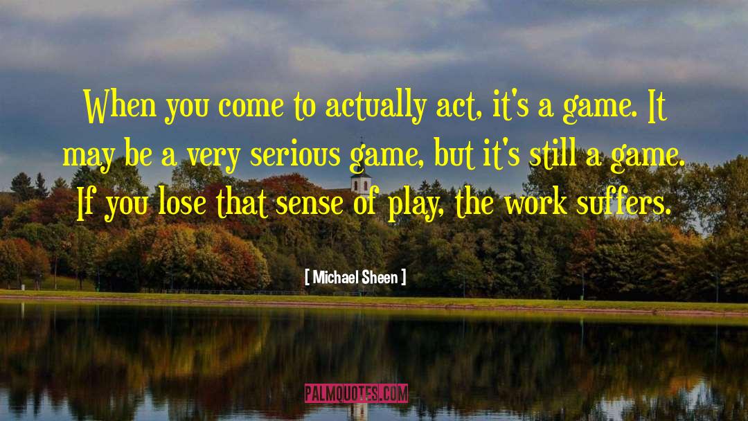Michael Sheen Quotes: When you come to actually