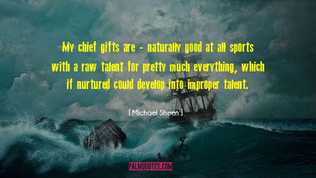 Michael Sheen Quotes: My chief gifts are -