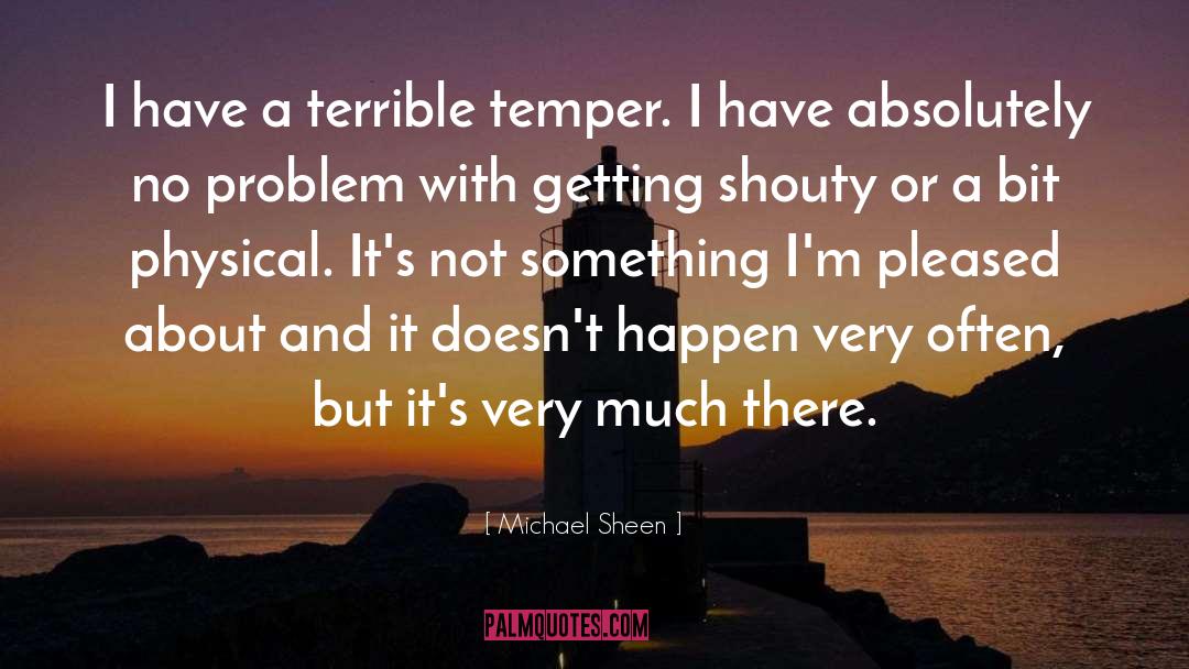 Michael Sheen Quotes: I have a terrible temper.