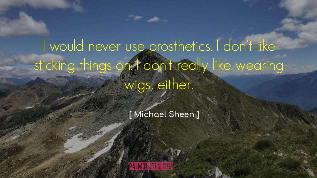 Michael Sheen Quotes: I would never use prosthetics.
