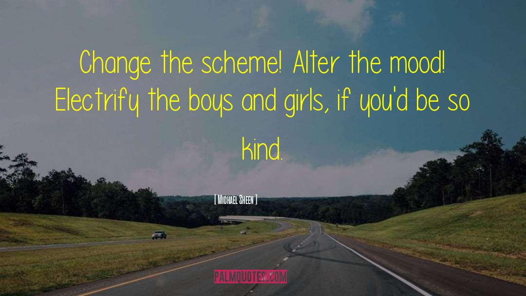 Michael Sheen Quotes: Change the scheme! Alter the