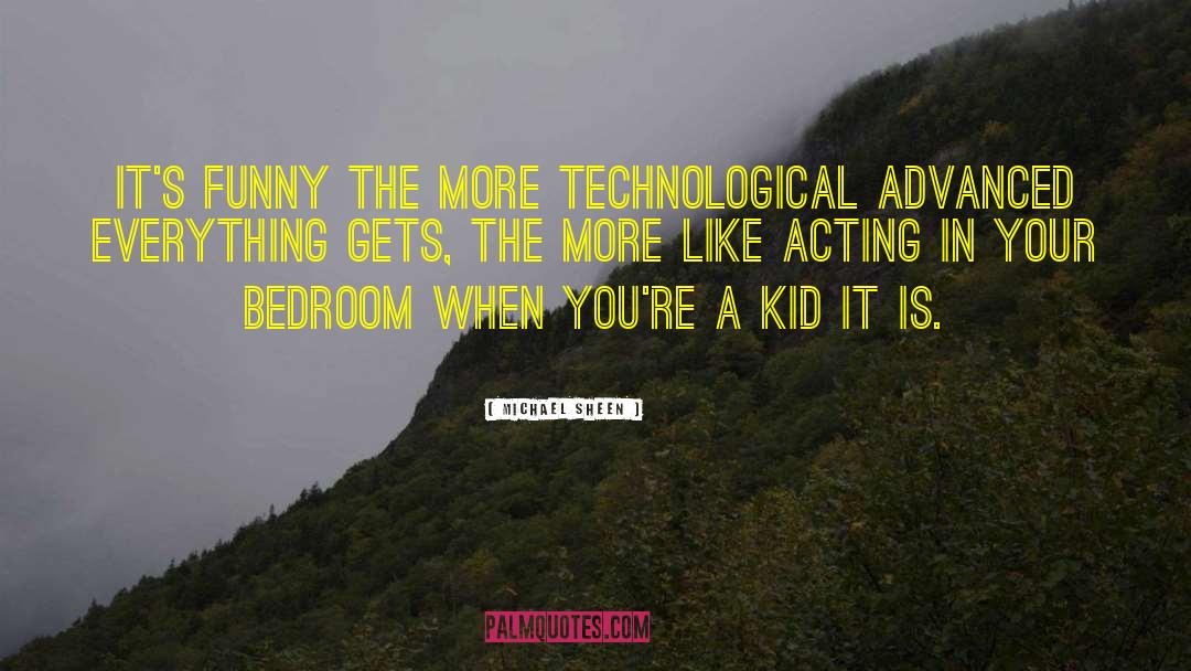 Michael Sheen Quotes: It's funny the more technological