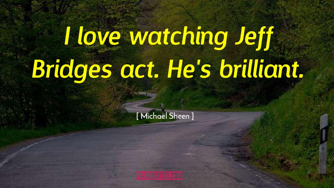 Michael Sheen Quotes: I love watching Jeff Bridges