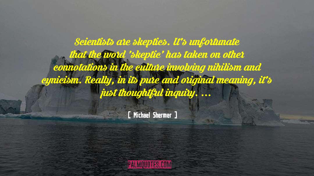 Michael Shermer Quotes: Scientists are skeptics. It's unfortunate