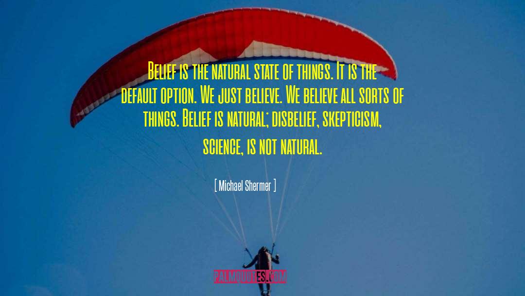 Michael Shermer Quotes: Belief is the natural state