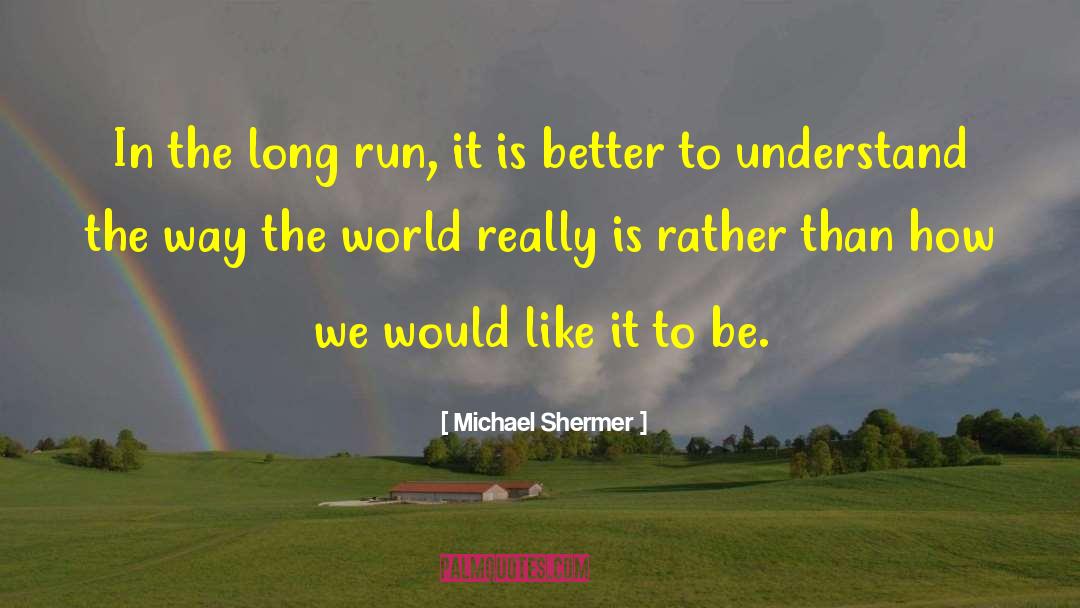 Michael Shermer Quotes: In the long run, it