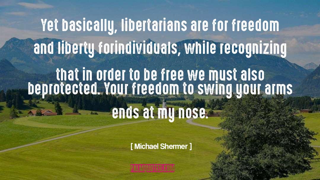 Michael Shermer Quotes: Yet basically, libertarians are for