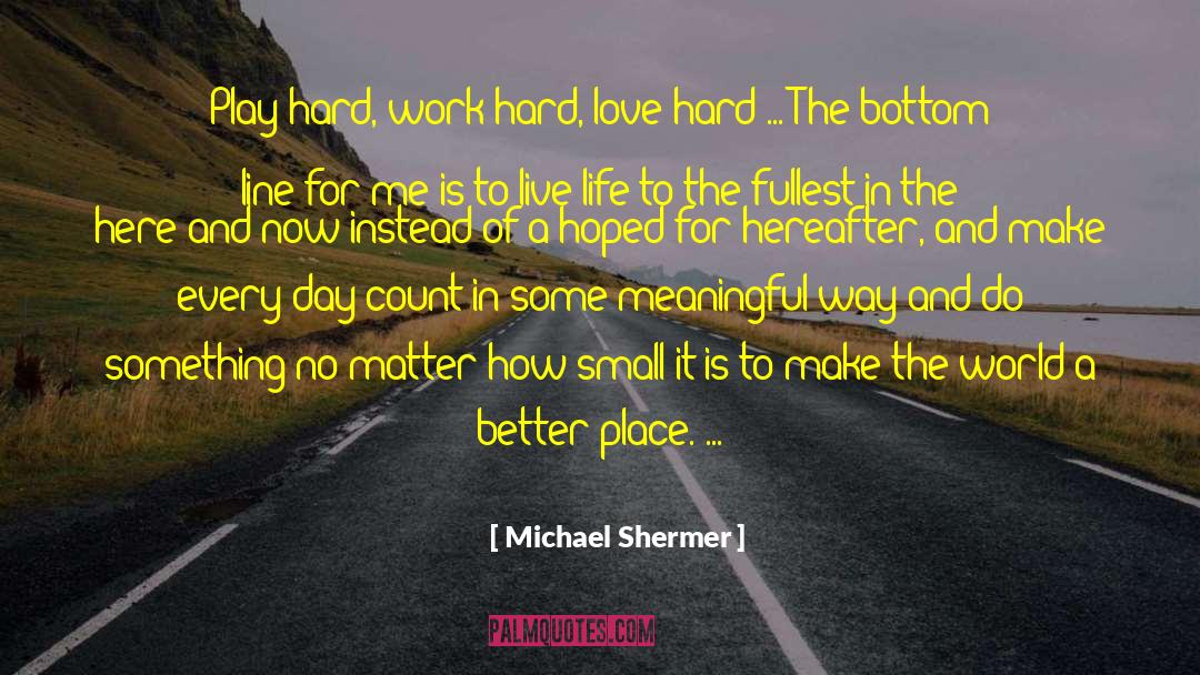 Michael Shermer Quotes: Play hard, work hard, love