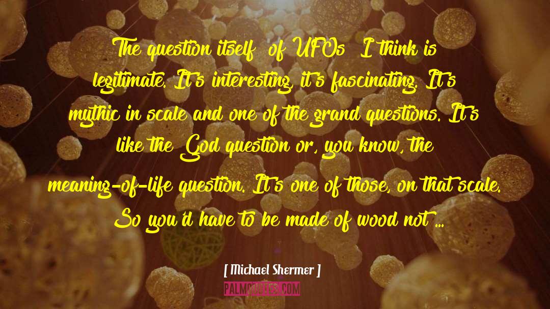 Michael Shermer Quotes: The question itself [of UFOs]