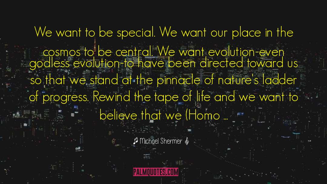 Michael Shermer Quotes: We want to be special.