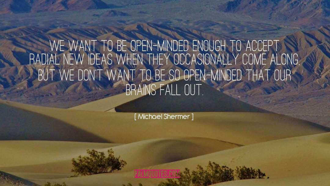 Michael Shermer Quotes: We want to be open-minded