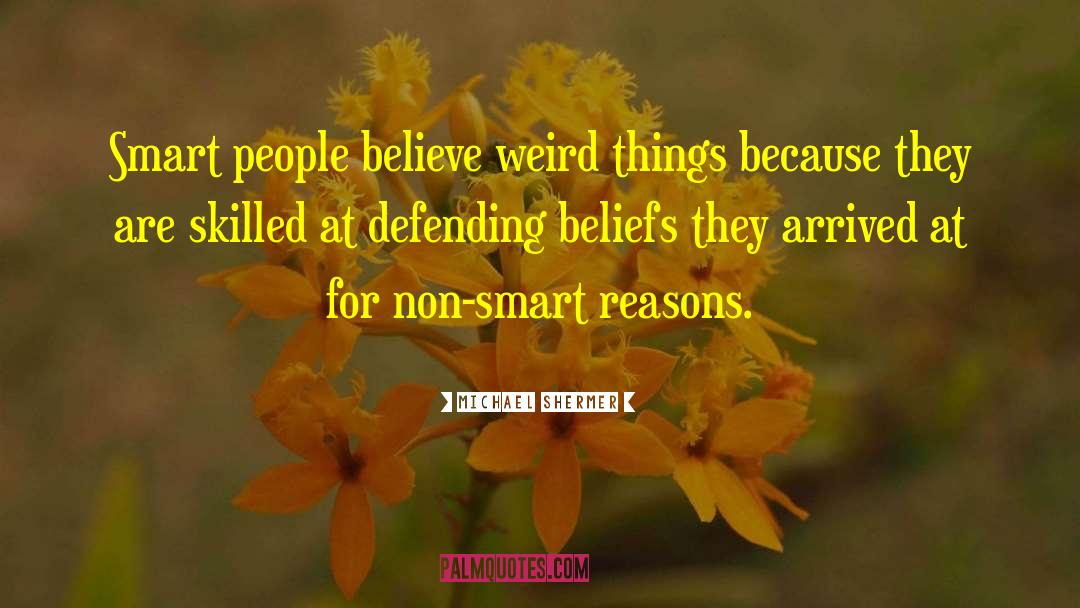 Michael Shermer Quotes: Smart people believe weird things