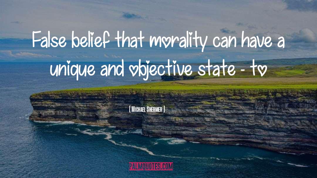 Michael Shermer Quotes: False belief that morality can