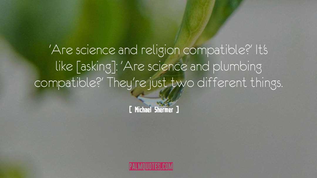 Michael Shermer Quotes: 'Are science and religion compatible?'