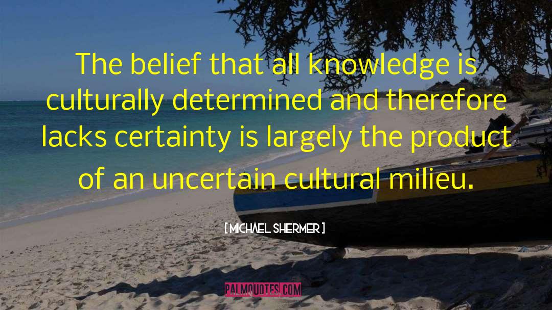 Michael Shermer Quotes: The belief that all knowledge