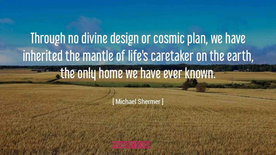 Michael Shermer Quotes: Through no divine design or