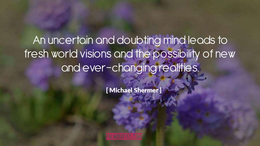 Michael Shermer Quotes: An uncertain and doubting mind