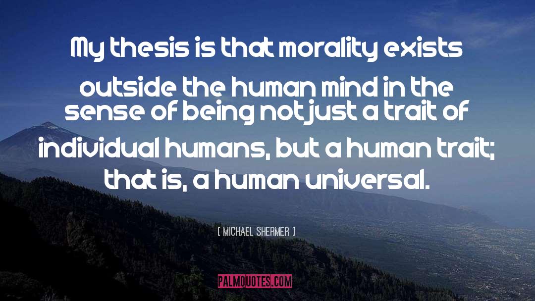 Michael Shermer Quotes: My thesis is that morality