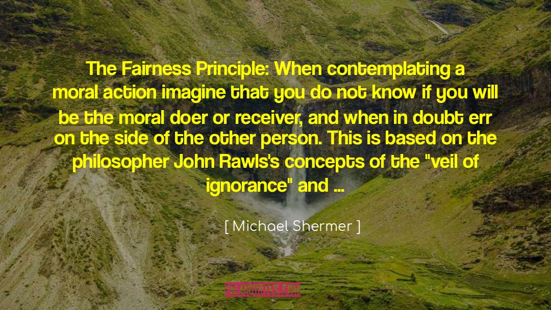 Michael Shermer Quotes: The Fairness Principle: When contemplating