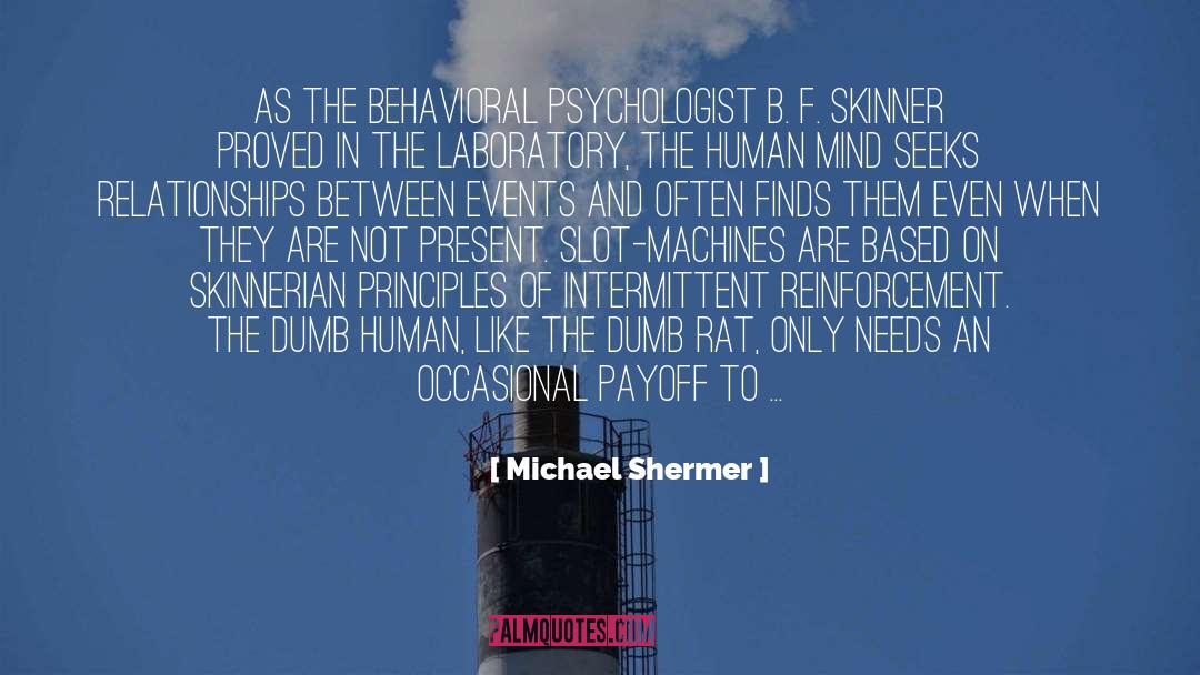 Michael Shermer Quotes: As the behavioral psychologist B.