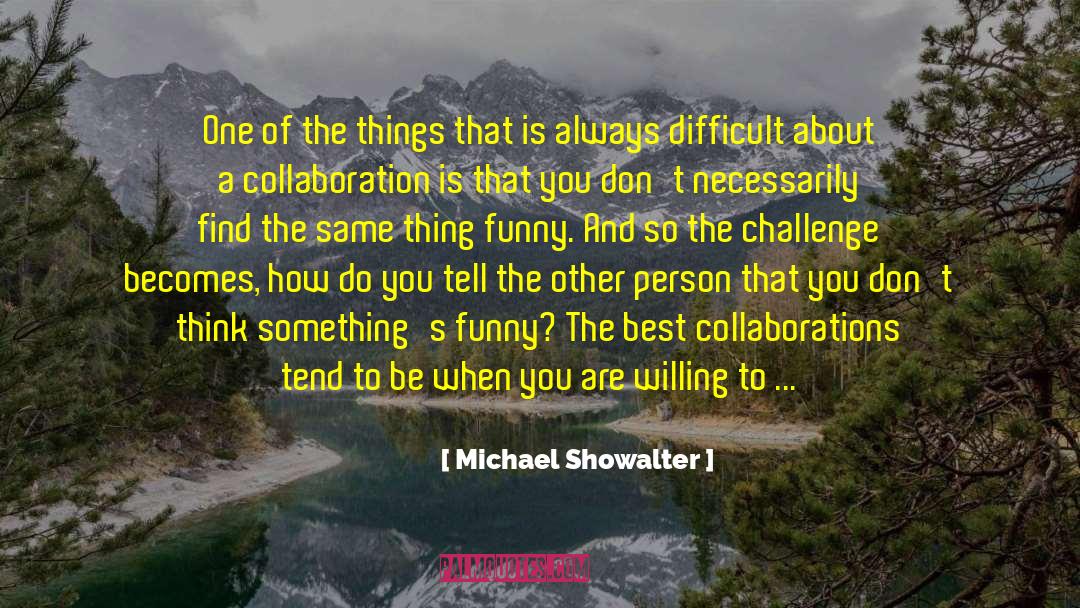 Michael Showalter Quotes: One of the things that