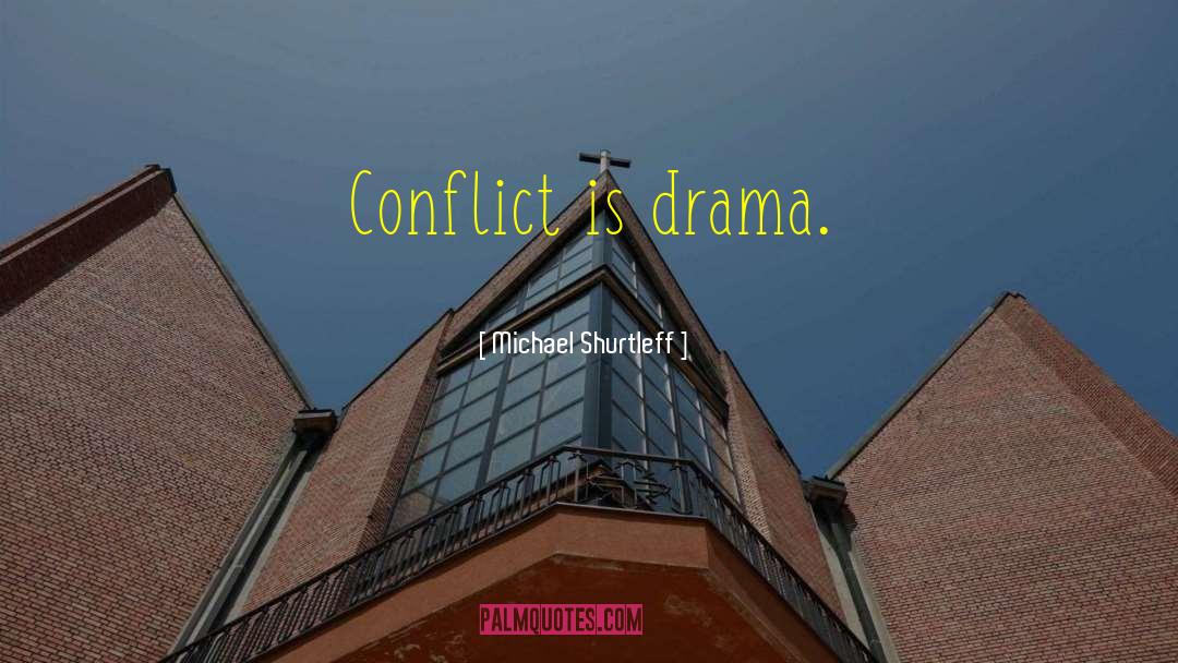 Michael Shurtleff Quotes: Conflict is drama.