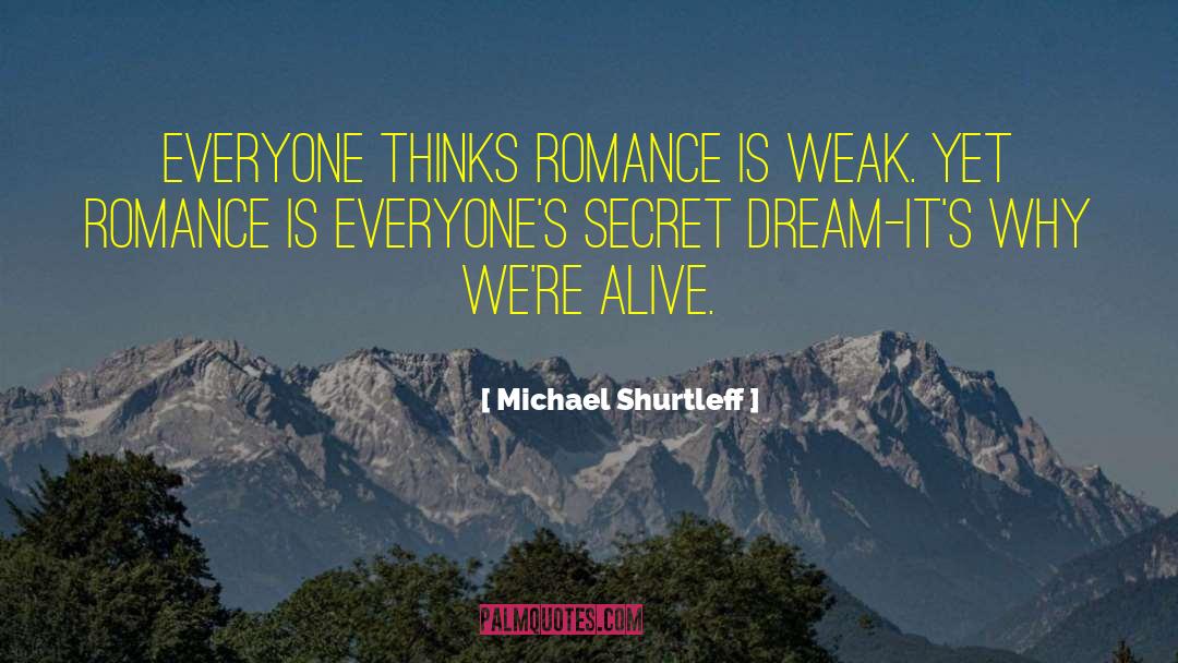 Michael Shurtleff Quotes: Everyone thinks romance is weak.