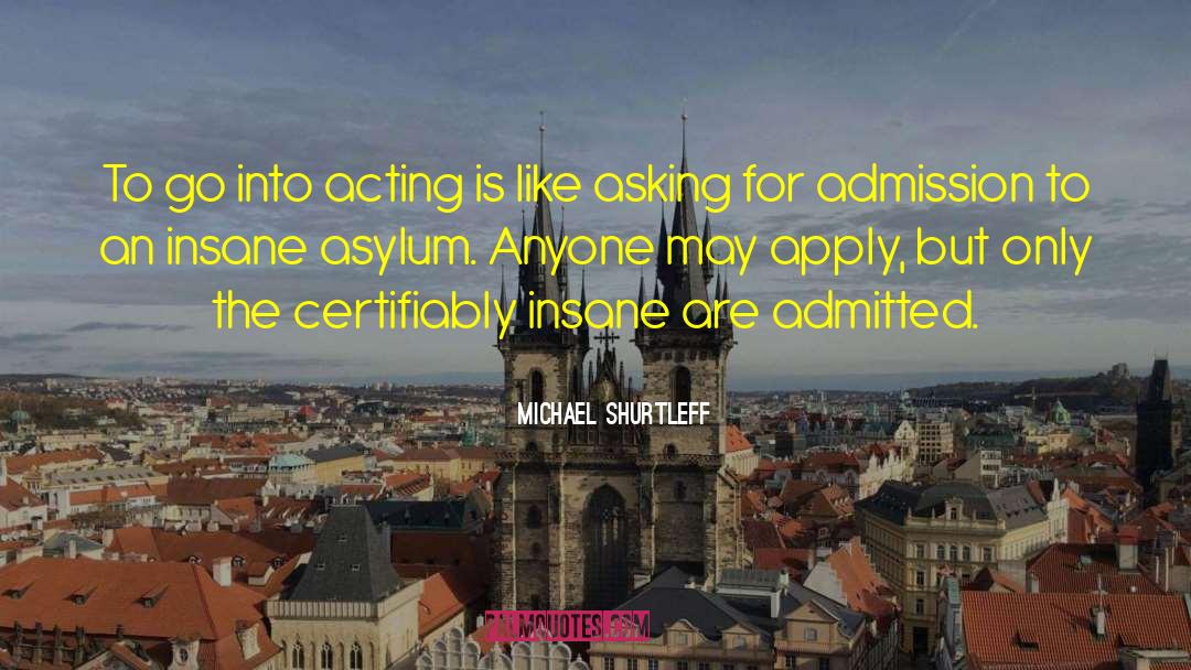 Michael Shurtleff Quotes: To go into acting is