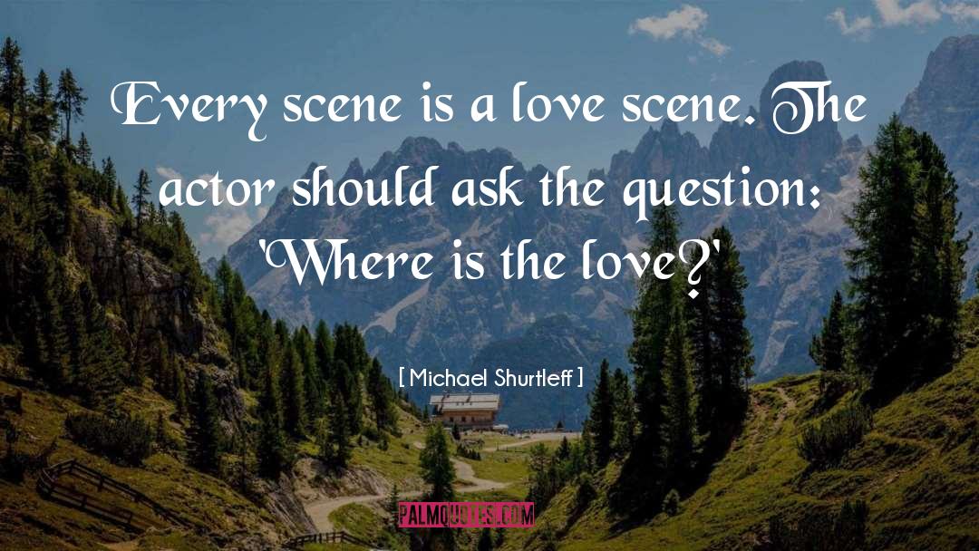Michael Shurtleff Quotes: Every scene is a love